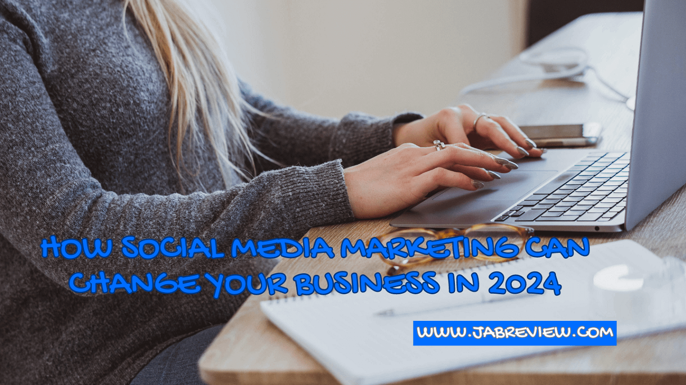 How Social Media Marketing Can Change Your Business In 2024